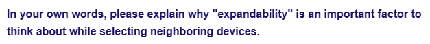 In your own words, please explain why "expandability" is an important factor to
think about while selecting neighboring devices.