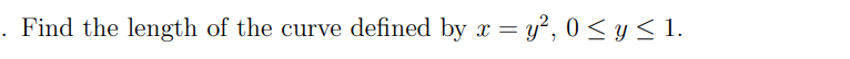 . Find the length of the curve defined by x = y², 0 ≤ y ≤1.