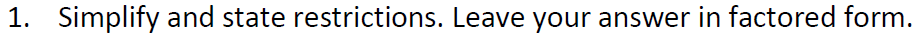 1. Simplify and state restrictions. Leave your answer in factored form.
