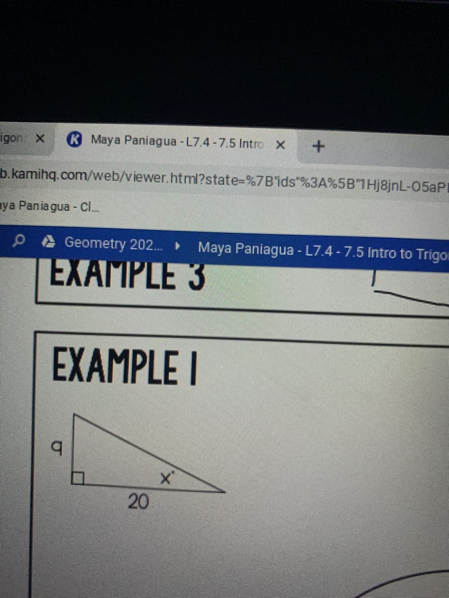 igon x
K Maya Paniagua - L7.4-7.5 Intro X
b.kamihq.com/web/viewer.html?state-D%7Bids"%3A%5B1Hj8jnL-05aPI
aya Pania gua - CI.
Geometry 202. Maya Paniagua - L7.4-7.5 Intro to Trigor
EXAMPLE 3
EXAMPLE I
20
