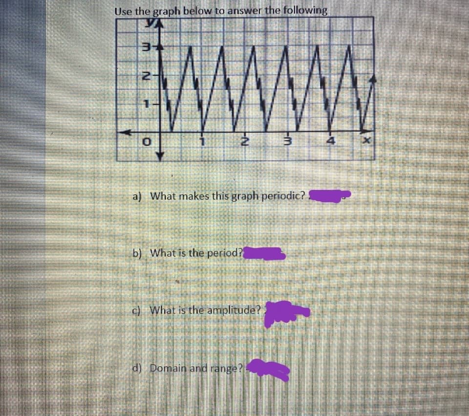 Use the graph below to answer the following
4
a) What makes this graph periodic?
b) What is the period?
c) What is the amplitude?
d) Domain and range
Em
mN
