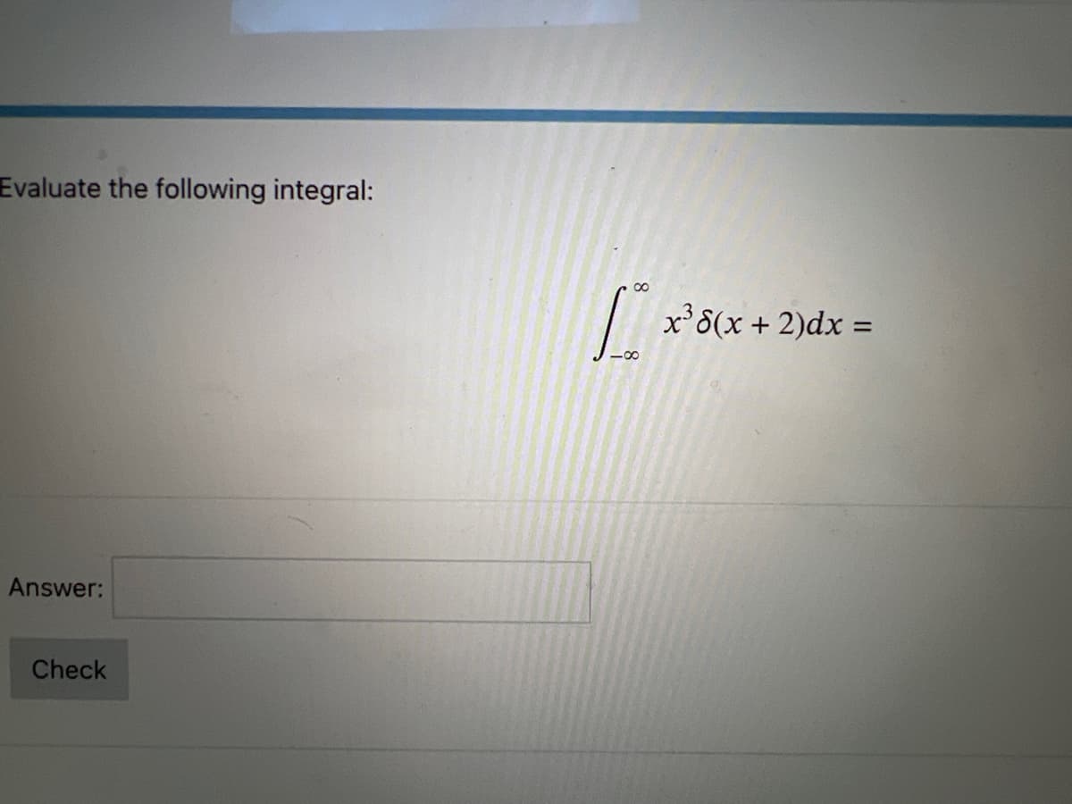 Evaluate the following integral:
Answer:
Check
[x³8(x + 2)dx=