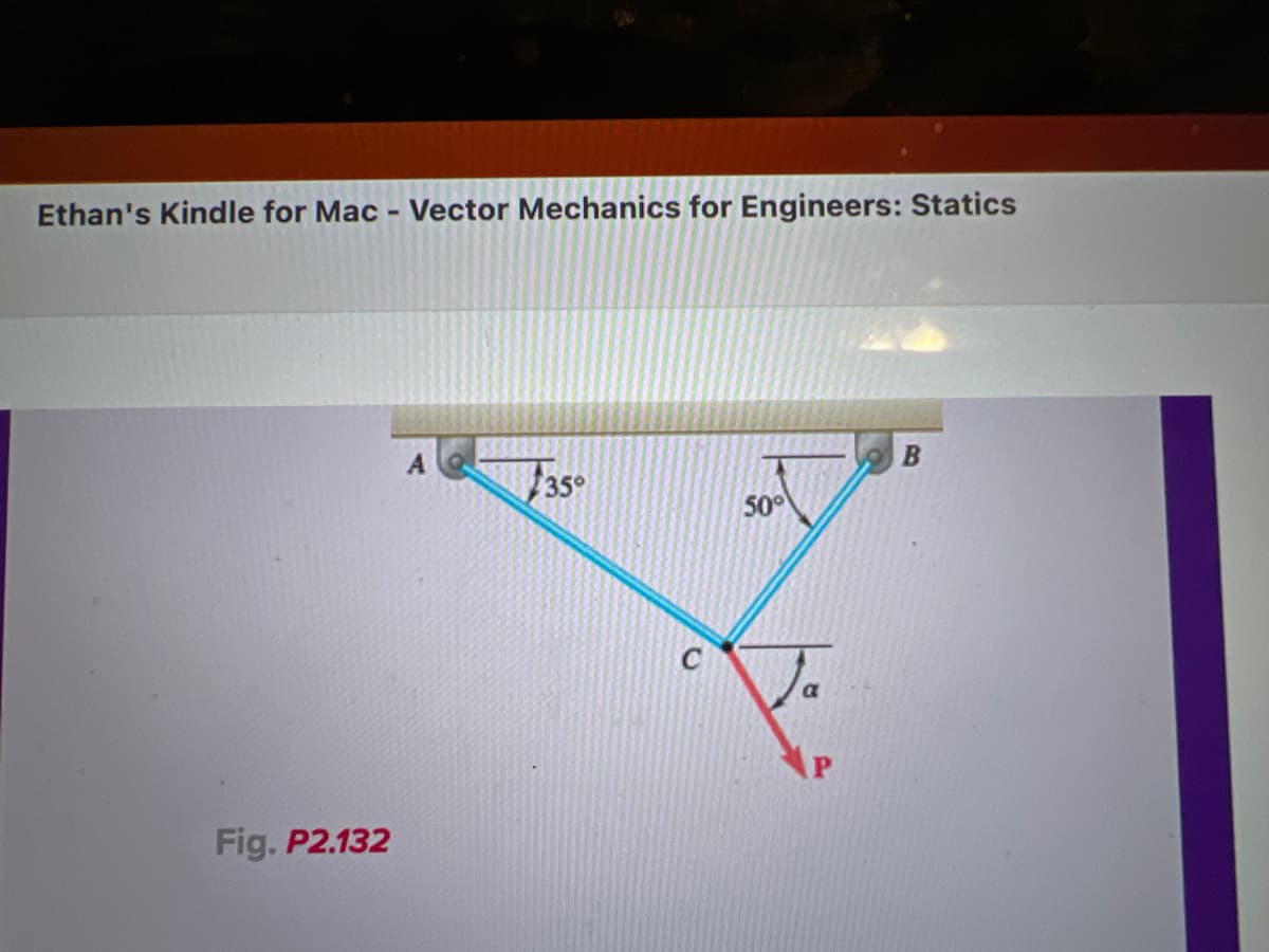 Ethan's Kindle for Mac - Vector Mechanics for Engineers: Statics
Fig. P2.132
A
35°
C
50°
B