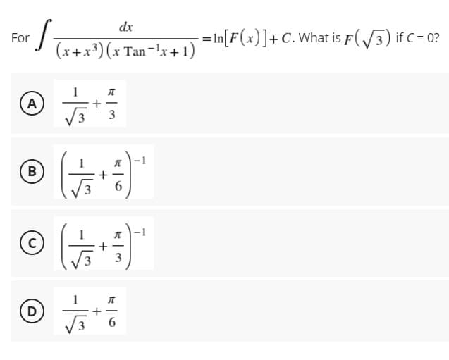 dx
For
(x+x³)(x Tan-!x+ 1) =In[F(x)]+C. What is F (3) if c= 0?
A
3
B
6.
D
6.
+
+
+
