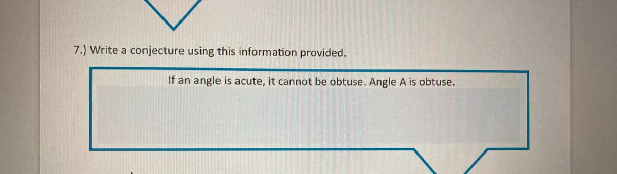 7.) Write a conjecture using this information provided.
If an angle is acute, it cannot be obtuse. Angle A is obtuse.
