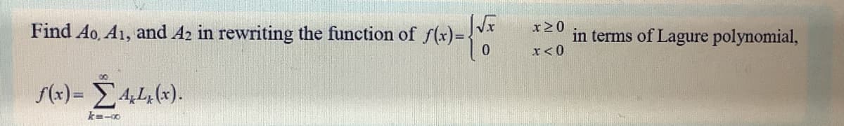 Find Ao, A1, and A2 in rewriting the function of s(x)=Vx
r20
in terms of Lagure polynomial,
x<0
f(x)= 44,(*).
