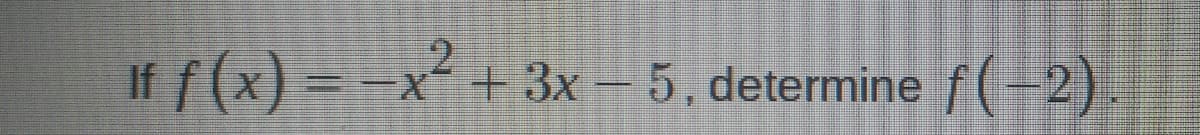 2
If f (x) =-x+ 3x – 5, determine f(-2)
