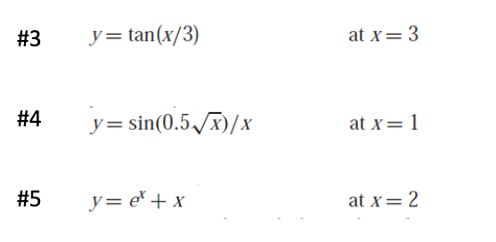 #3
#4
#5
y=tan(x/3)
y=sin(0.5√√x)/x
y=e¹ + x
at x= 3
at x = 1
at x = 2