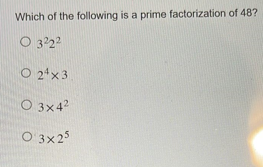 Which of the following is a prime factorization of 48?
3222
24x3
3x42
O 3x25