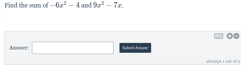 Find the sum of -6x²
Answer:
4 and 9x² - 7x.
Submit Answer
*****
attempt 1 out of 2