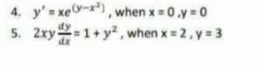 4. y' xe-), when x = 0,y = 0
5. 2xy1+y, when x = 2, y= 3
