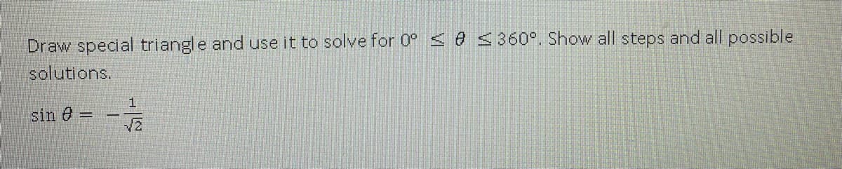 Draw special triangle and use it to solve for 0° < 0 <360°. Show all steps and all possible
solutions.
sin =
