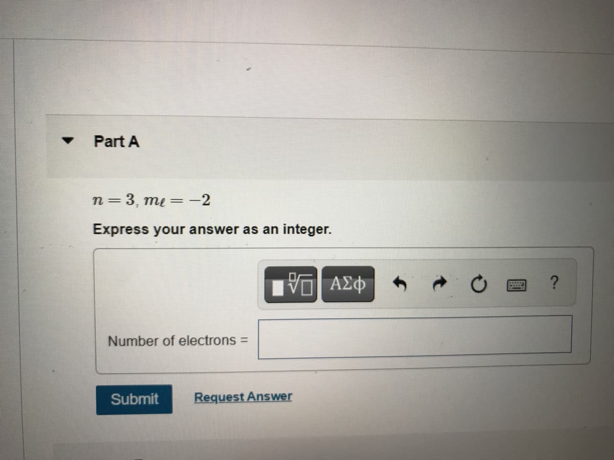 Part A
= 3, me = -2
Express your answer as an integer.
SACCLOD
Number of electrons =D
Submit
Request Answer
