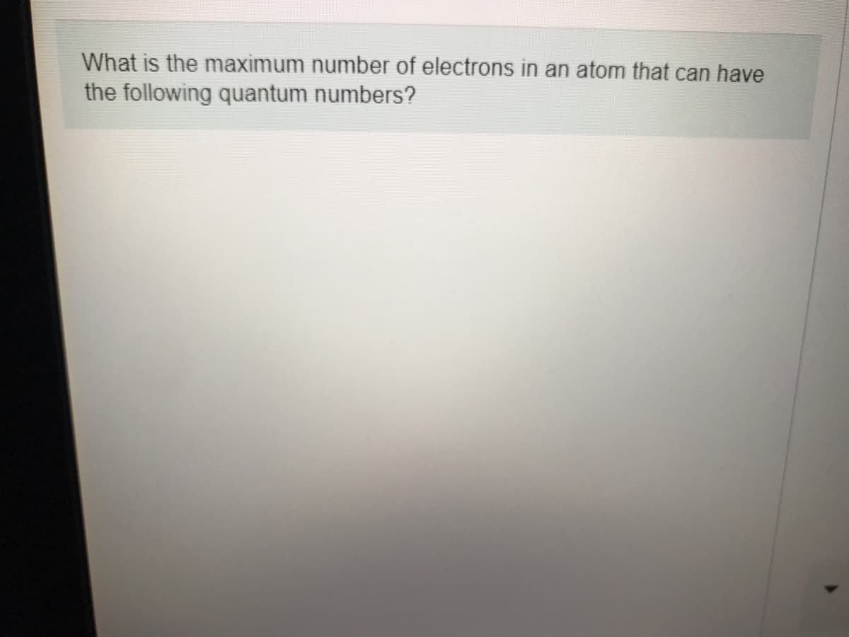 What is the maximum number of electrons in an atom that can have
the following quantum numbers?
