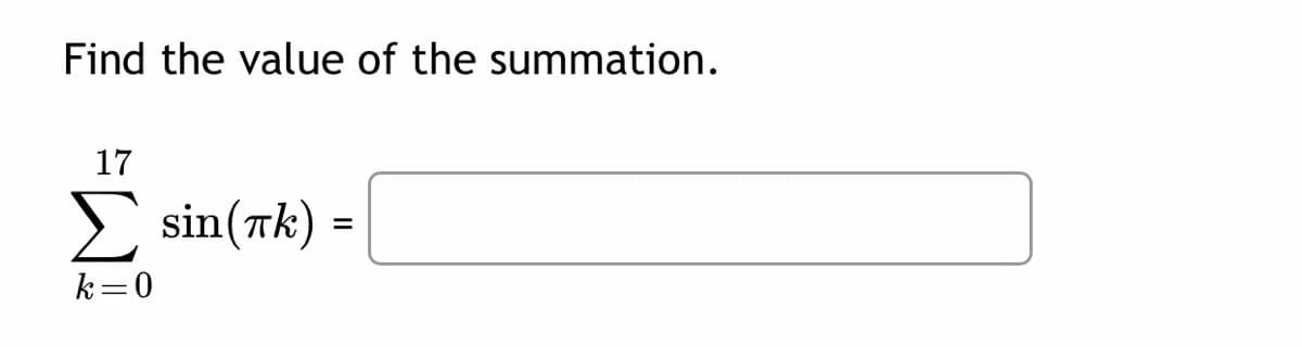 Find the value of the summation.
17
E =
sin(rk)
k=0
