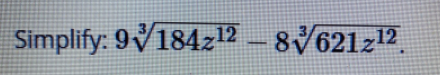 Simplify: 9 184z12
– 8/621z12.
