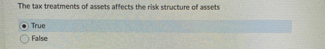 The tax treatments of assets affects the risk structure of assets
True
False
