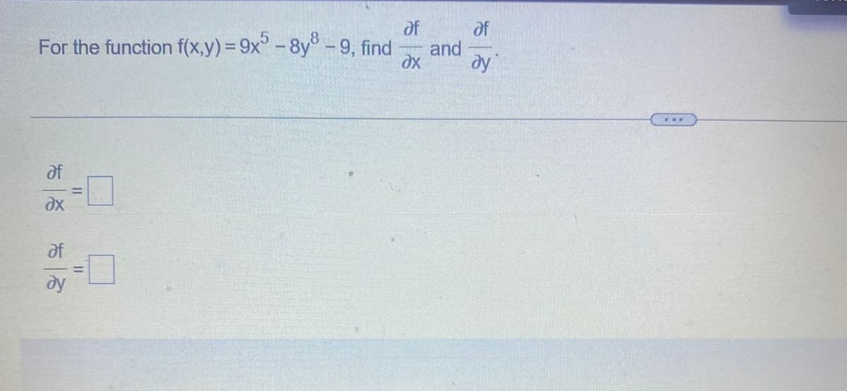 of
of
and
dy
For the function f(x,y) = 9x° - 8y - 9, find
of
of
ду
