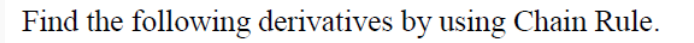 Find the following derivatives by using Chain Rule.
