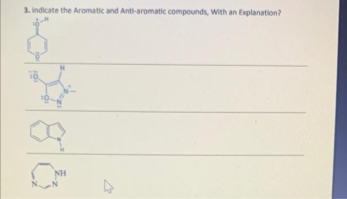 3. Indicate the Aromatic and Anti-aromatic compounds, With an Explanation?
NH
