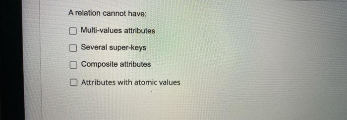 A relation cannot have:
Multi-values attributes
Several super-keys
Composite attributes
Attributes with atomic values