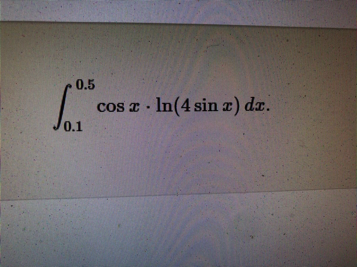 0.5
Cos 2 - In(4 sin z) dz.
J01
