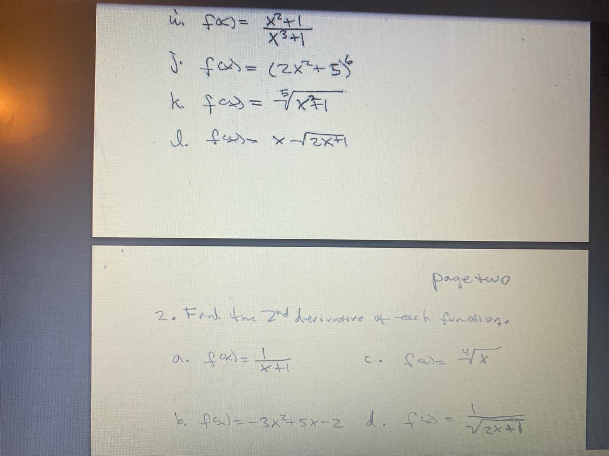 し、S)- ャ
X3+1
; fS= (2xャの
e fess> x
page two
2. Fand twe 2nd derivative of ach fundtion.
a. fax)= I
て。
b faulz-3x45x-2 d. fs- Jai
