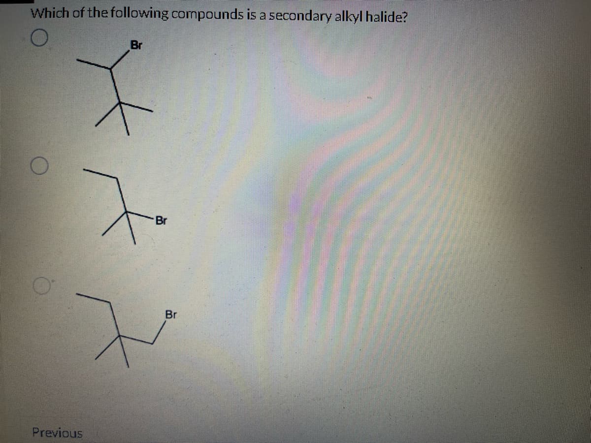 Which of the following compounds is a secondary alkyl halide?
O
O
gt
Previous
Br
Br
Br