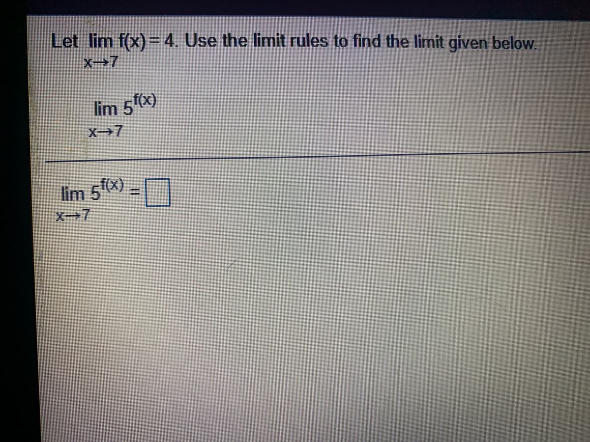 Let lim f(x)=4. Use the limit rules to find the limit given below.
X-7
lim 5x)
X-7
lim 5x)
X-7
%3D
