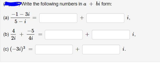 Write the following numbers in a + bi form:
-1 - 3i
(a)
5 – i
+
i,
-5
+
2i
4
(b)
i,
4i
(c) (–3i)³
i.
+
+
