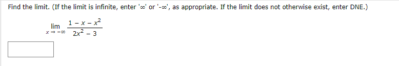 Find the limit. (If the limit is infinite, enter 'o' or '-o', as appropriate. If the limit does not otherwise exist, enter DNE.)
1- x - x?
lim
x--0 2x2 - 3
