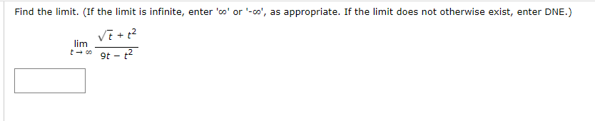 Find the limit. (If the limit is infinite, enter 'o' or '-o', as appropriate. If the limit does not otherwise exist, enter DNE.)
Vi + ?
lim
9t – t2
