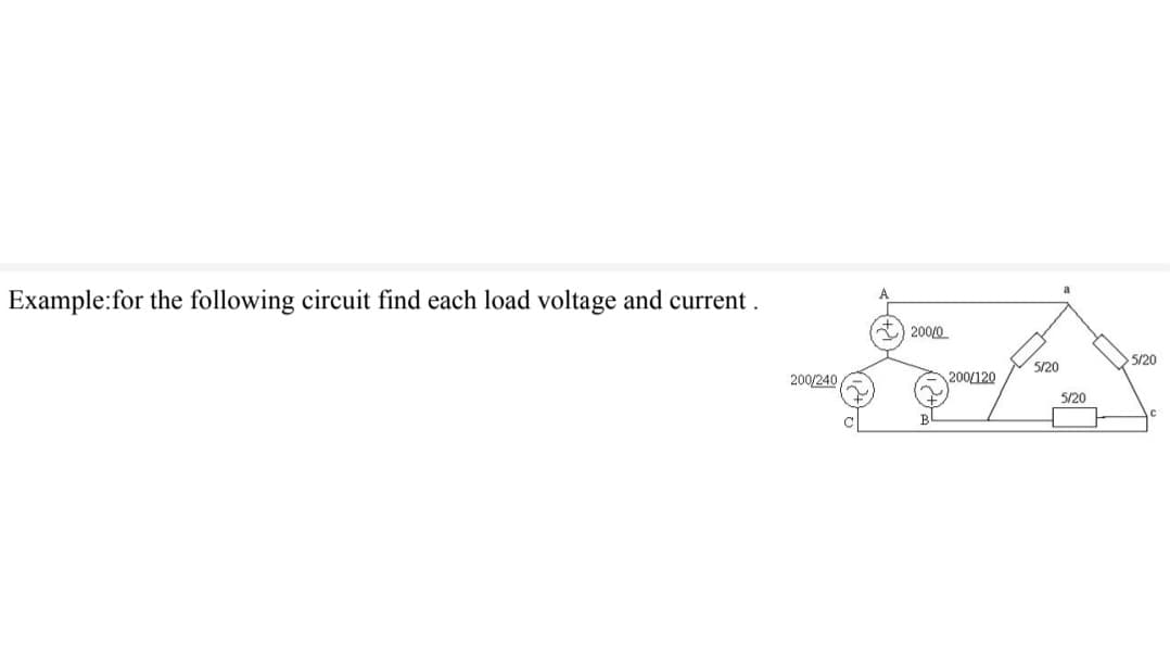 Example:for the following circuit find each load voltage and current.
200/240
200/0
a
5/20
>5/20
200/120
5/20
AC