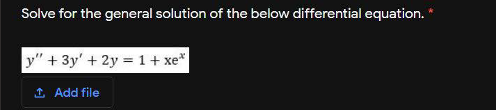 Solve for the general solution of the below differential equation. *
y" +3y' + 2y = 1+ xe*
1 Add file
