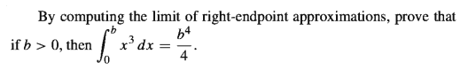 By computing the limit of right-endpoint approximations, prove that
b4
x' dx
4
if b > 0, then
