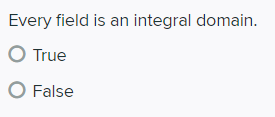 Every field is an integral domain.
O True
O False
