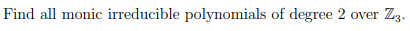 Find all monic irreducible polynomials of degree 2 over
Zz.
