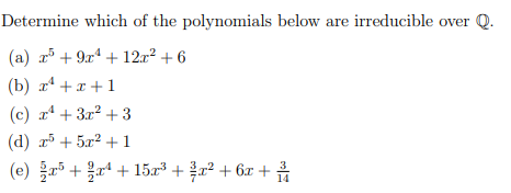 Determine which of the polynomials below are irreducible over Q.
(a) a + 9x* + 12r² + 6
(b) x +x +1
(c) a* + 3x2 + 3
(d) r + 5x² + 1
(e) + r + 153 + a² + 6x +
14
