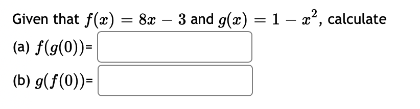 Given that f(x) = 8x –
3 and g(x) = 1 – a², calculate
(a) f(9(0))=
(b) g(f(0))=
