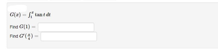 G(x) = S tan t dt
Find G(1) =
Find G' () =
