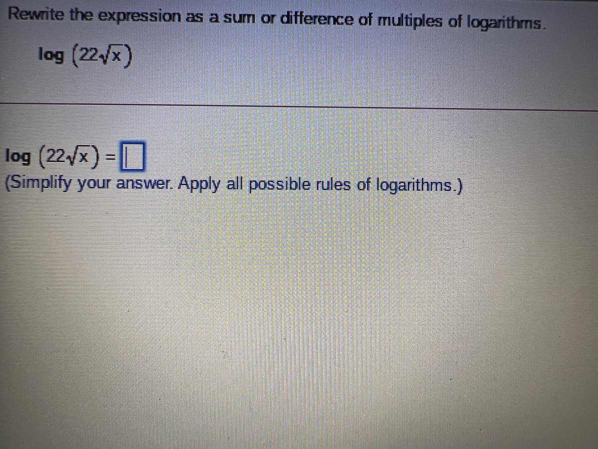 Rewrite the expression as a sum or difference of multiples of logarithms.
log (22/x)
log (22,/x) - O
(Simplify your answer. Apply all possible rules of logarithms.)
