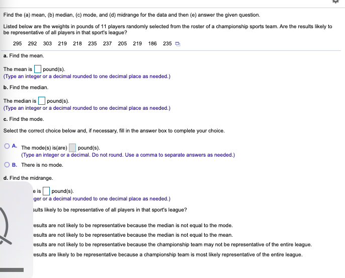 a. Find the mean.
The mean is pound(s).
(Type an integer or a decimal rounded to one decimal place as needed.)
b. Find the median.
The median is O pound(s).
(Type an integer or a decimal rounded to one decimal place as needed.)
c. Find the mode.
