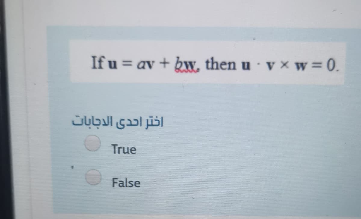 If u = av + bw, then u v x w= 0.
اختر احدى الدجابات
True
False
