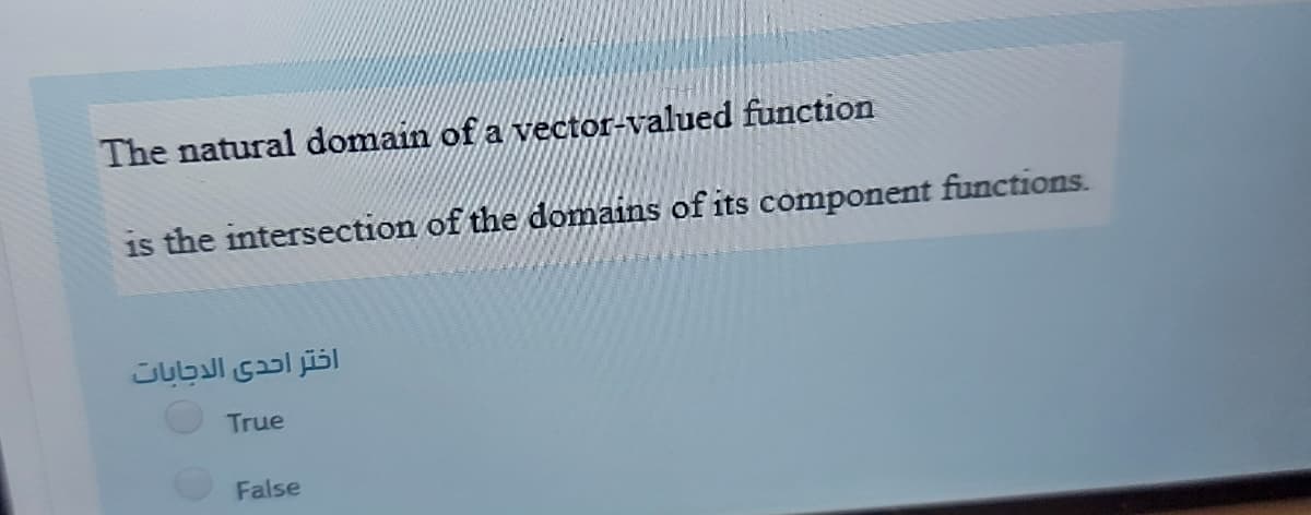 The natural domain of a vector-valued function
is the intersection of the domains of its component functions.
اختر احدى الدجابات
True
False
