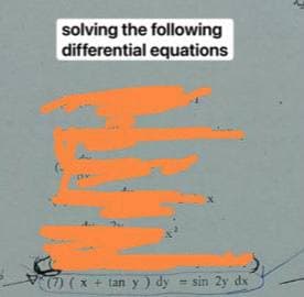 solving the following
differential equations
(7)(x + tan y) dy sin 2y dx