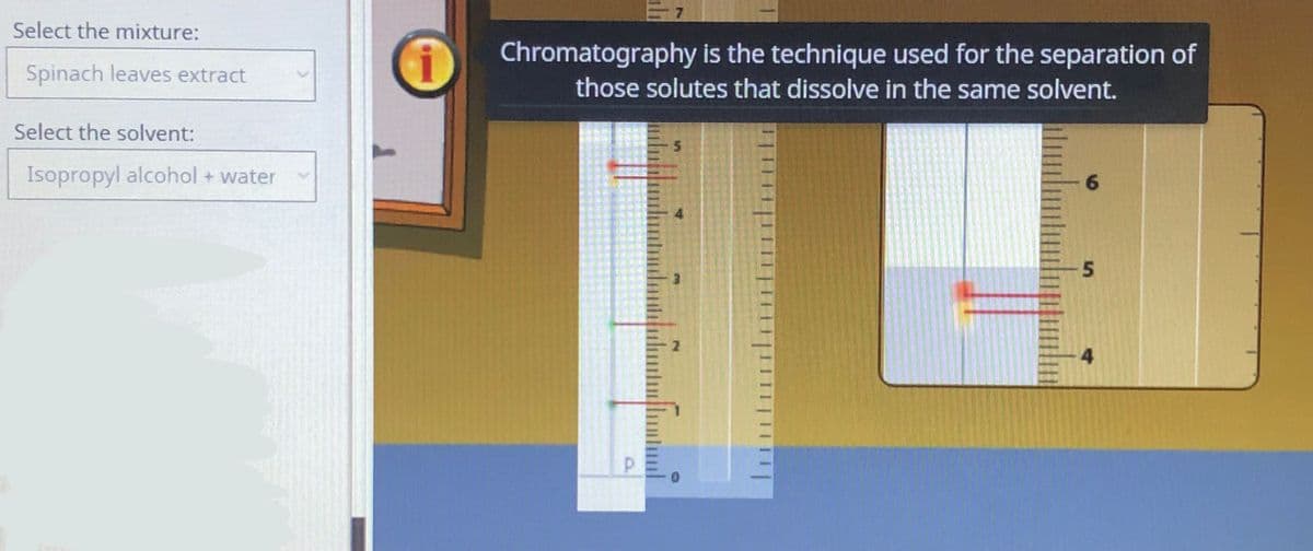 Select the mixture:
Chromatography is the technique used for the separation of
those solutes that dissolve in the same solvent.
Spinach leaves extract
Select the solvent:
Isopropyl alcohol + water
5.
