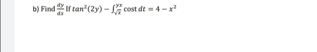 dy
b) Find If tan?(2y) – S cost dt = 4 – x?
dx
