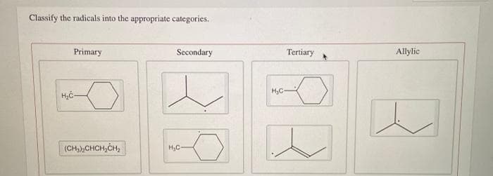 Classify the radicals into the appropriate categories.
Primary
Secondary
Tertiary
Allylic
H,C-
(CH),CHCH,CH,
H,C-
