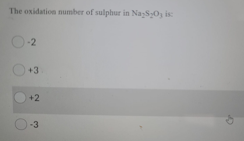 The oxidation number of sulphur in Na2S2O3 is:
-2
+3
+2
-3
