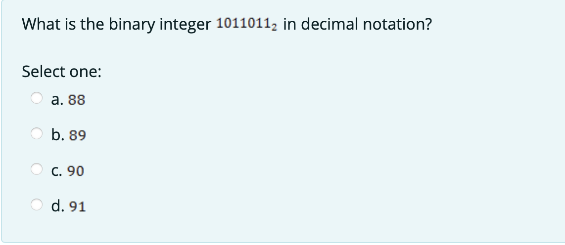 What is the binary integer 1011011, in decimal notation?
Select one:
а. 88
b. 89
C. 90
d. 91
